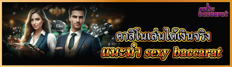 คาสิโนเล่นได้เงินจริง แนะนำ sexy baccarat